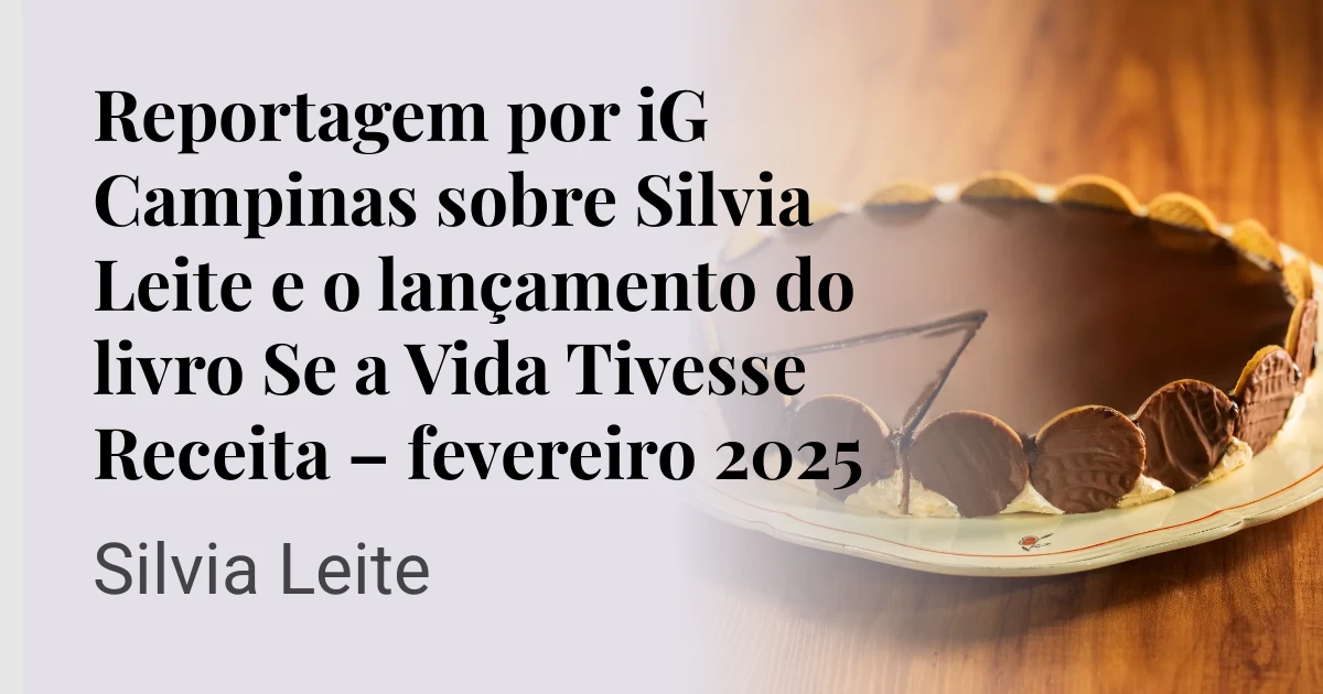 Reportagem por iG Campinas sobre Silvia Leite e o lançamento do livro Se a Vida Tivesse Receita – fevereiro 2025