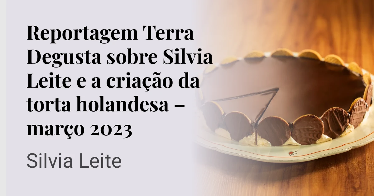 Reportagem Terra Degusta sobre Silvia Leite e a criação da torta holandesa – março 2023